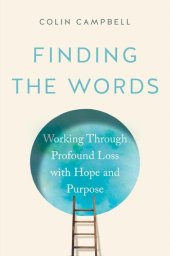 book Finding the Words: How to Work Through Profound Loss with Hope and Purpose