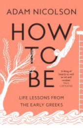 book How to Be: Life Lessons from the Early Greeks