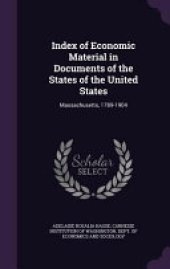 book Index of Economic Material in Documents of the States of the United States: Massachusetts, 1789-1904