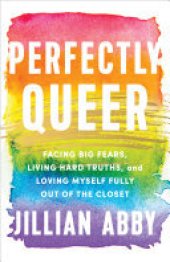 book Perfectly Queer: Facing Big Fears, Living Hard Truths, and Loving Myself Fully Out of the Closet