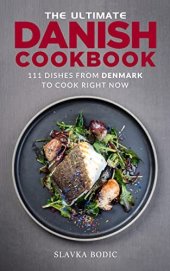 book The Ultimate Danish Cookbook: 111 Dishes From Denmark To Cook Right Now (World Cuisines Book 47)