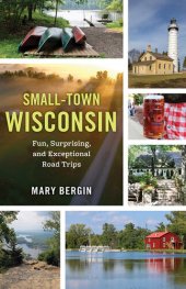 book Small-Town Wisconsin: Fun, Surprising, and Exceptional Road Trips