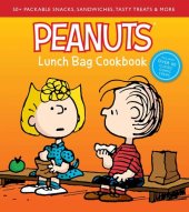 book Peanuts Lunch Bag Cookbook: 50+ Packable Snacks, Sandwiches, Tasty Treats & More