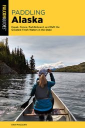 book Paddling Alaska: Kayak, Canoe, Paddleboard, and Raft the Greatest Fresh Waters in the State