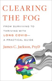 book Clearing the Fog: From Surviving to Thriving with Long Covid—A Practical Guide