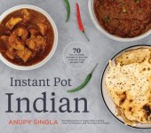 book Instant Pot Indian: 70 Easy, Full-Flavor, Authentic Recipes for Any Sized Instant Pot