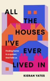 book All The Houses I've Ever Lived In: Finding Home in a System that Fails Us