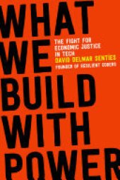 book What We Build with Power: The Fight for Economic Justice in Tech