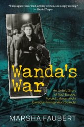 book Wanda's War: An Untold Story of Nazi Europe, Forced Labour, and a Canadian Immigration Scandal