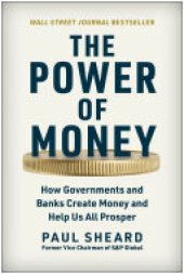 book The Power of Money: How Governments and Banks Create Money and Help Us All Prosper