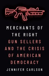 book Merchants of the Right: Gun Sellers and the Crisis of American Democracy