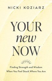 book Your New Now: Finding Strength and Wisdom When You Feel Stuck Where You Are