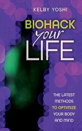 book Biohack Your Life: The Latest Methods to Optimize Your Body and Mind