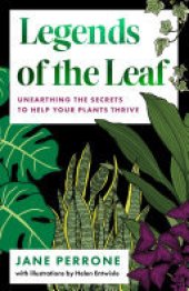 book Legends of the Leaf: Unearthing the secrets to help your plants thrive