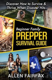 book Beginner Family Prepper Survival Guide: Discover How to Survive & Thrive When Disaster Hits