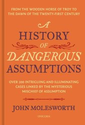 book A History of Dangerous Assumptions: From the Wooden Horse of Troy to the Dawn of the Twenty-First Century