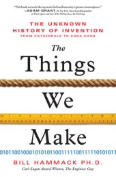 book The Things We Make: The Unknown History of Invention from Cathedrals to Soda Cans