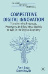 book Competitive Digital Innovation: Transforming Products, Processes and Business Models to Win in the Digital Economy