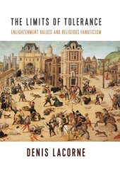 book The Limits of Tolerance: Enlightenment Values and Religious Fanaticism (Religion, Culture, and Public Life, 38)