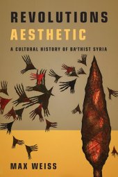 book Revolutions Aesthetic: A Cultural History of Ba'thist Syria