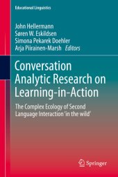 book Conversation Analytic Research on Learning-in-Action: The Complex Ecology of Second Language Interaction ‘in the wild’ (Educational Linguistics Book 38)