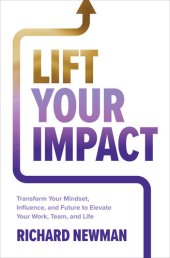 book Lift Your Impact: Transform Your Mindset, Influence, and Future to Elevate Your Work, Team, and Life