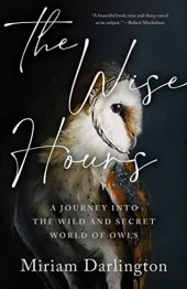 book The Wise Hours: A Journey into the Wild and Secret World of Owls