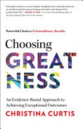 book Choosing Greatness: An Evidence-Based Approach to Achieving Exceptional Outcomes