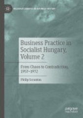 book Business Practice in Socialist Hungary, Volume 2: From Chaos to Contradiction, 1957–1972