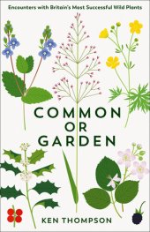 book Common or Garden: Encounters with Britain's 50 Most Successful Wild Plants