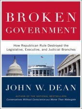 book Broken Government: How Republican Rule Destroyed the Legislative, Executive, and Judicial Branches