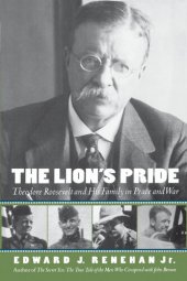 book The Lions Pride Theodore Roosevelt and His Family in Peace and War (Edward J. Renehan Jr.)