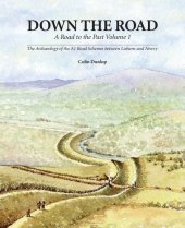 book Down the Road: A Road to the Past. Vol. 1. The Archaeology of the A1 Road Schemes Between Lisburn and Newbry