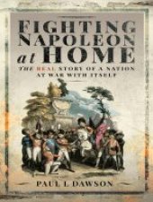 book Fighting Napoleon at Home: The Real Story of a Nation at War With Itself