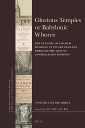 book Glorious Temples or Babylonic Whores: The Culture of Church Building in Stuart England Through the Lens of Consecration Sermons