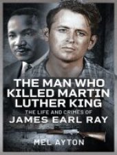 book The Man Who Killed Martin Luther King: The Life and Crimes of James Earl Ray