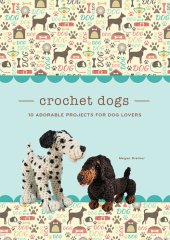 book Crochet Dogs: 10 Adorable Projects for Dog Lovers