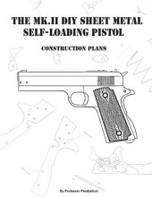 book The MK-II DIY Sheet Metal Self-Loading Pistol - Practical Scrap Metal Small Arms Volume 11