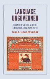 book Language Ungoverned: Indonesia's Chinese Print Entrepreneurs, 1911–1949