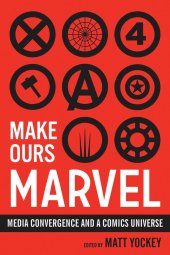 book Make Ours Marvel: Media Convergence and a Comics Universe