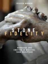 book Stone Fidelity: Marriage and Emotion in Medieval Tomb Sculpture