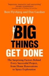 book How Big Things Get Done: The Surprising Factors Behind Every Successful Project, from Home Renovations to Space Exploration