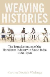 book Weaving Histories: The Transformation of the Handloom Industry in South India, 1800-1960