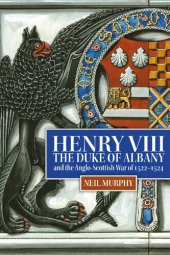 book Henry VIII, the Duke of Albany and the Anglo-Scottish War of 1522-1524