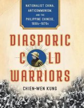 book Diasporic Cold Warriors: Nationalist China, Anticommunism, and the Philippine Chinese, 1930s–1970s