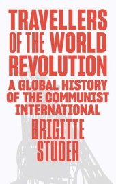 book Travellers of the World Revolution: A Global History of the Communist International