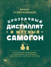 book Прозрачный дистиллят и мутный самогон: пособие для начинающих по домашнему производству качественных спиртных напитков