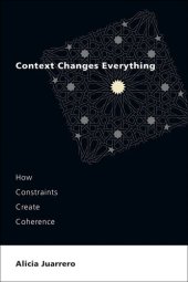 book Context Changes Everything: How Constraints Create Coherence