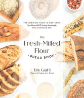 book The Fresh-Milled Flour Bread Book: The Complete Guide to Mastering Your Home Mill for Artisan Sourdough, Pizza, Croissants and More