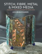 book Stitch, Fibre, Metal & Mixed Media: Inspiration, Projects & Techniques For Textile Artists